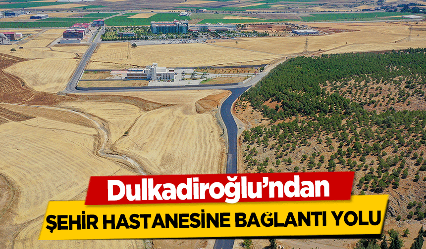 Dulkadiroğlu’ndan şehir hastanesine bağlantı yolu