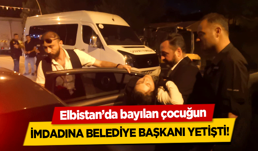Elbistan’da bayılan çocuğun imdadına belediye başkanı yetişti!