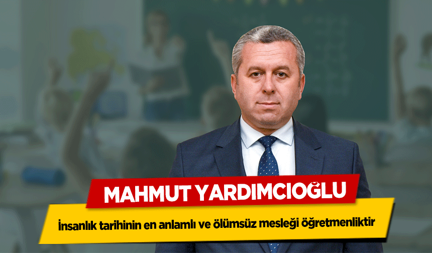 Yardımcıoğlu, ‘İnsanlık tarihinin en anlamlı ve ölümsüz mesleği öğretmenliktir’
