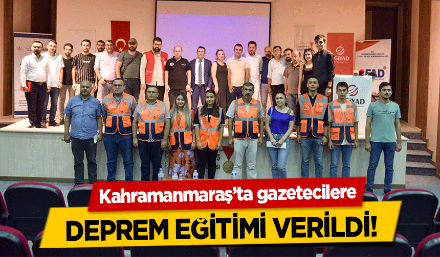 Kahramanmaraş’ta gazetecilere deprem eğitimi verildi!