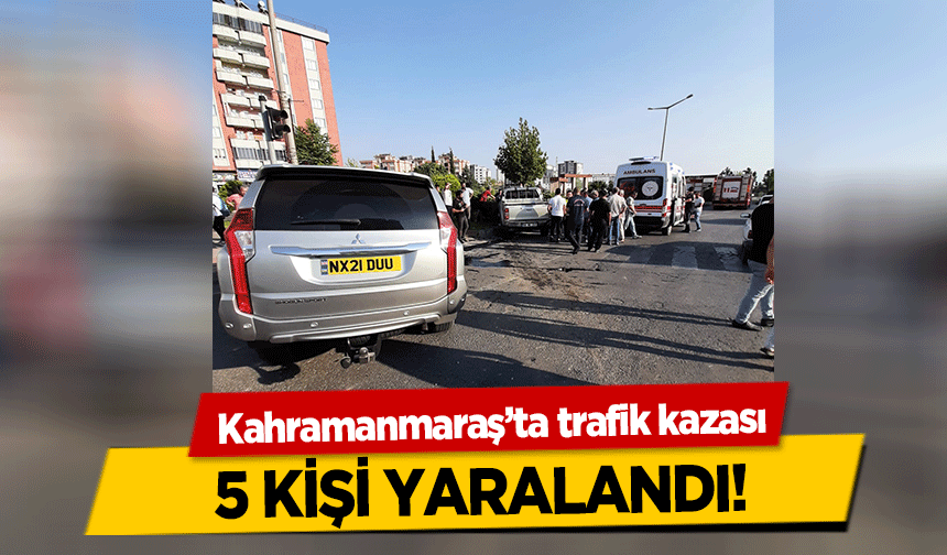 Kahramanmaraş’ta trafik kazası! 5 yaralı