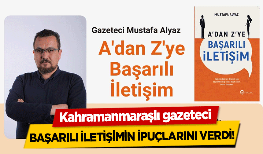 Kahramanmaraşlı gazeteci başarılı iletişimin ipuçlarını verdi!
