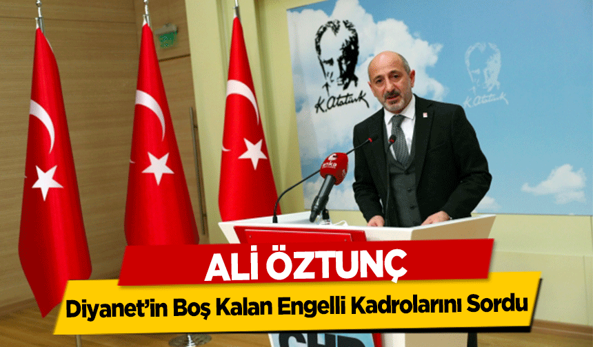 CHP’li Öztunç, Diyanet’in Boş Kalan Engelli Kadrolarını Sordu 