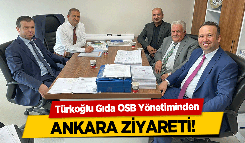 Türkoğlu Gıda OSB Yönetiminden Ankara Ziyareti!