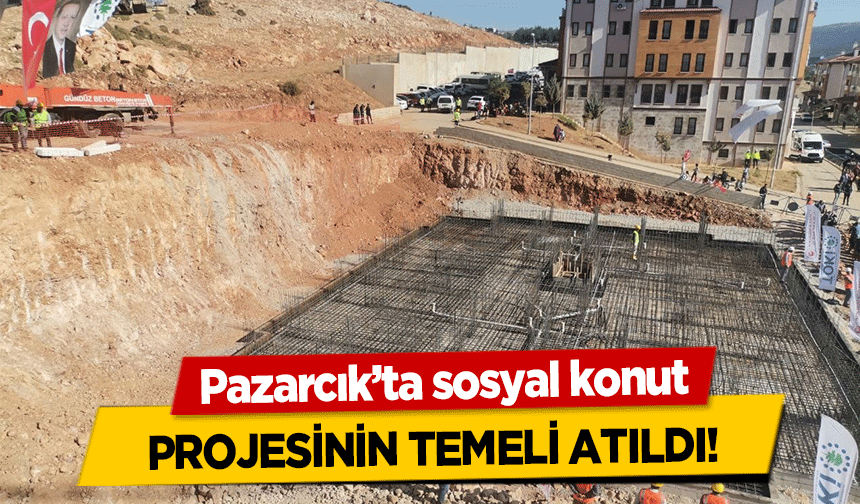 Pazarcık’ta sosyal konut projesinin temeli atıldı!