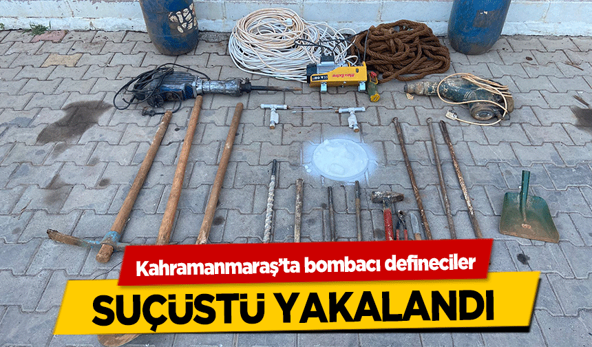 Kahramanmaraş’ta bombacı defineciler suçüstü yakalandı