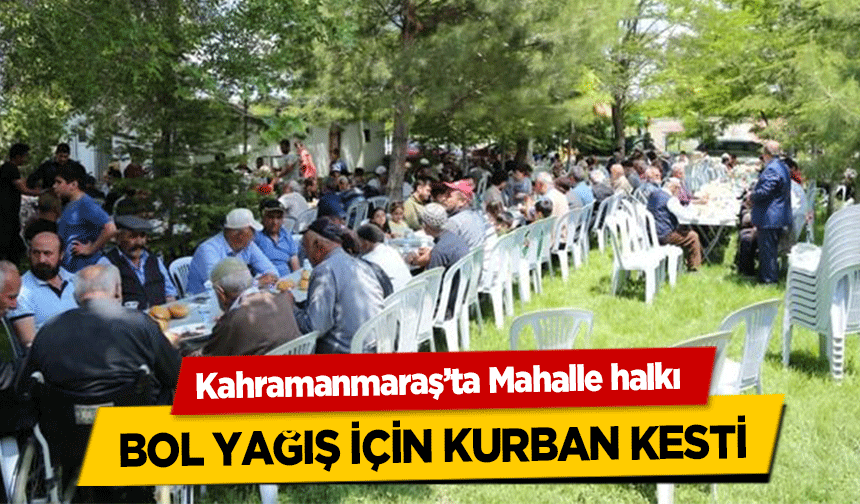 Kahramanmaraş’ta Mahalle halkı bol yağış için kurban kesti