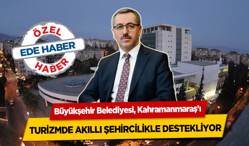 Büyükşehir Belediyesi, Kahramanmaraş’ı turizmde akıllı şehircilikle destekliyor