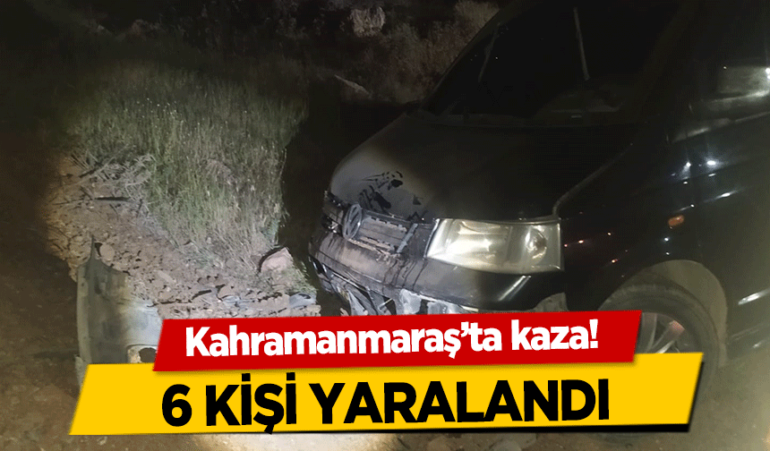 Kahramanmaraş’ta kaza! 6 kişi yaralandı 