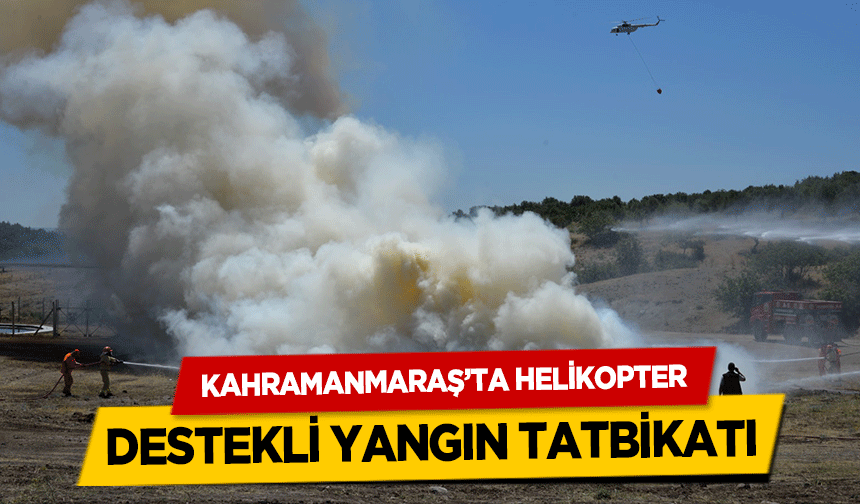 Kahramanmaraş’ta helikopter destekli yangın tatbikatı