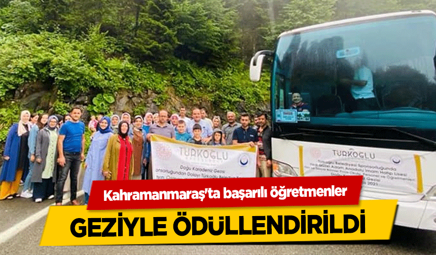 Kahramanmaraş'ta başarılı öğretmenler geziyle ödüllendirildi