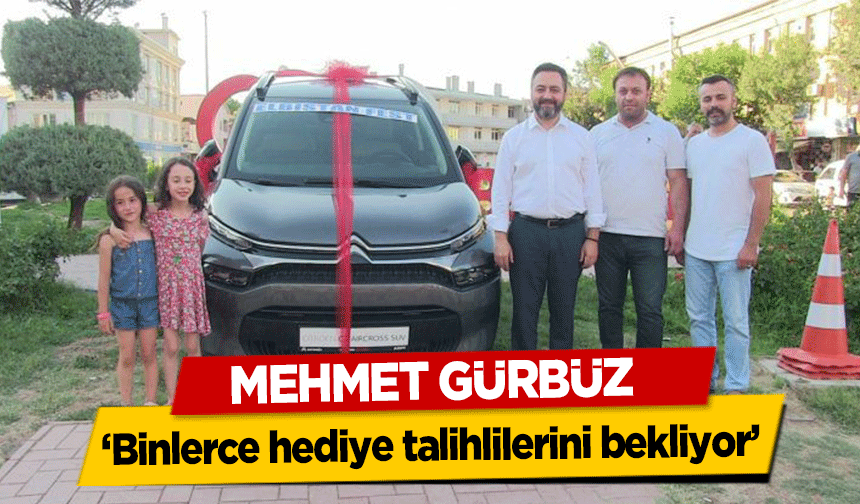 Mehmet Gürbüz, ‘Binlerce hediye talihlilerini bekliyor’