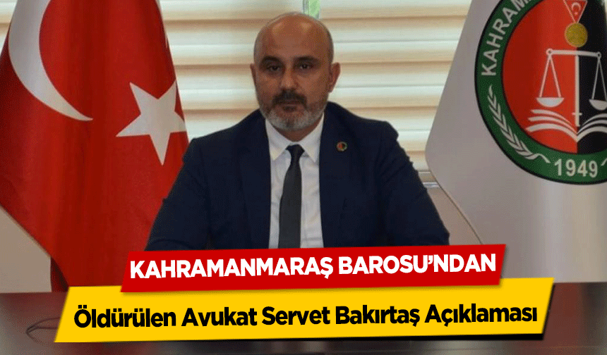 Kahramanmaraş barosu’ndan Öldürülen Avukat Servet Bakırtaş Açıklaması