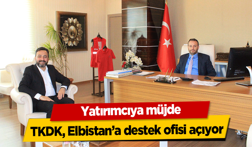 Yatırımcıya müjde; TKDK, Elbistan’a destek ofisi açıyor